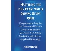 Mastering the CDL Exam; Truck Driving Study Guide: Comprehensive Prep for the Commercial Driver’s License with Practice Questions, Test-Taking Strategies, and Step-by-Step Road Knowledge