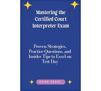 Mastering the Certified Court Interpreter Exam: Proven Strategies, Practice Questions, and Insider Tips to Excel on Test Day
