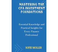 Mastering the CFA Investment Foundations: Essential Knowledge and Practical Insights for Every Finance Professional