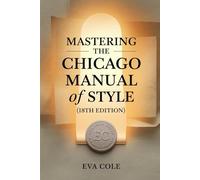 Mastering the Chicago Manual of Style (18th Edition): Guided by Style: Understanding the Chicago Manual of Style, 18th Edition
