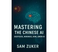 MASTERING THE CHINESE AI: DEEPSEEK MINIMAX QWEN KIMI (The AI Mastery Series: Navigating the Titans of Artificial Intelligence)