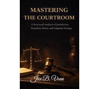 Mastering the Courtroom: A Structural Analysis of Jurisdiction, Procedure, Power, and Litigation Strategy