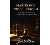 Mastering the Courtroom: A Structural Analysis of Jurisdiction, Procedure, Power, and Litigation Strategy