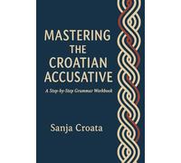 Mastering the Croatian Accusative: A Step-by-Step Grammar Workbook