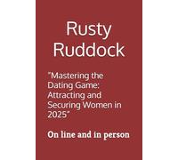 “Mastering the Dating Game: Attracting and Securing Women in 2025”