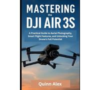 Mastering the DJI Air 3S: A Practical Guide to Aerial Photography, Smart Flight Features, and Unlocking Your Drone’s Full Potential (Camera and video recording guide)