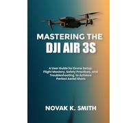 Mastering the DJI Air 3S: A User Guide for Drone Setup, Flight Mastery, Safety Practices, and Troubleshooting to Achieve Perfect Aerial Shots (Mastering Video Editing, Camera guide and Ai)