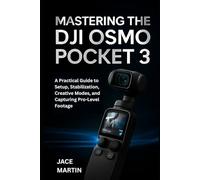 Mastering the DJI Osmo Pocket 3: A Practical Guide to Setup, Stabilization, Creative Modes, and Capturing Pro-Level Footage (Camera and Video recording guide)