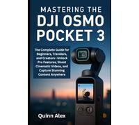 Mastering the DJI Osmo Pocket 3: The Complete Guide for Beginners, Travelers, and Creators-Unlock Pro Features, Shoot Cinematic Videos, and Capture ... Anywhere (Camera and video recording guide)