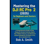 Mastering the DJI RC Pro 2 (2025) for Beginners and Seniors: A Comprehensive Guide to Easy Flying, On-Screen Controls, Expert Tips, Hidden Features, ... Settings (Camera and Video recording Guide)