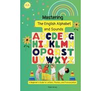 Mastering The English Alphabet and Sounds.: A Beginner’s Guide to Letters, Phonics, and Pronunciation