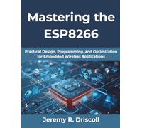 Mastering the ESP8266: Building Reliable Wi-Fi-Enabled IoT Systems: Practical Design, Programming, and Optimization for Embedded Wireless Applications (MindForge Series)