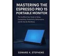 Mastering the Espresso Pro 15 Portable Monitor: The Unofficial User Guide to Setup, Connectivity, Productivity, Performance, and On-the-Go Workflows