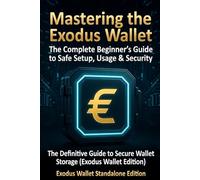 Mastering the Exodus Wallet: The complete Beginners Guide to Safe Setup, Usage & Security (Crypto Wallet Mastery Series: Self-Custody Guides for Beginners)