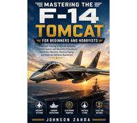 Mastering the F-14 Tomcat for Beginners and Hobbyists: Practical Training in Aircraft Systems, Carrier Launch and Recovery Procedures, Electronic Warfare, Tactical Flying, and Fleet Air Defense Opera