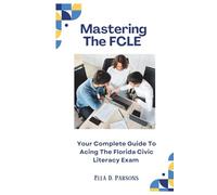 Mastering The FCLE; Your Complete Guide To Acing The Florida Civic Literacy Exam: Essential U.S. Government History and Civic Knowledge For College and Career Success in Florida