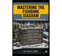 Mastering the Fishbone Diagram: A complete Guide for the Shop Floor (Mastering Problem Solving)
