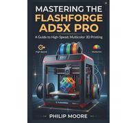 MASTERING THE FLASHFORGE AD5X PRO: A Guide to High-Speed, Multicolor 3D Printing