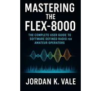 Mastering the Flex-8000: The Complete User Guide to Software Defined Radio for Amateur Operators