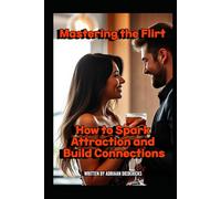 Mastering the Flirt: How to Spark Attraction and Build Connections