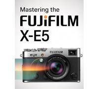 Mastering the Fujifilm X-E5: The Complete Guide to Photography, Video, and Creative Workflow
