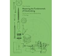 Mastering the Fundamentals of Clockmaking: The Art and Craft of Metalworking in Horology