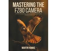 Mastering the FZ80 Camera: A Wildlife Photographer's Users Guide to Capturing Stunning Photos on the Go
