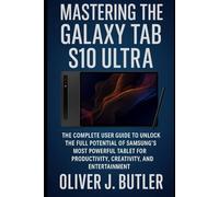 Mastering the Galaxy Tab S10 Ultra: The Complete User Guide to Unlocking the Full Potential of Samsung’s Most Powerful Tablet for Productivity, Creativity, and Entertainment