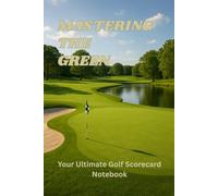Mastering The Green: / 6x9 Pocket-Size Notebook/ 1 Opening Page/ 2 Golf Club Distance Chart/ 117 Scorecard Pages/ Glossy Cover/