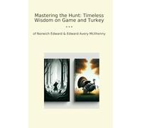 Mastering the Hunt: Timeless Wisdom on Game and Turkey (Classic Books)