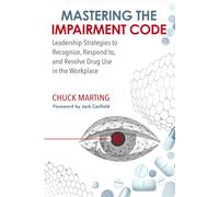 Mastering the Impairment Code: Leadership Strategies to Recognize, Respond To, and Resolve Drug Use in the Workplace
