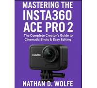MASTERING THE INSTA360 ACE PRO 2: The Complete Creator’s Guide to Cinematic Shots & Easy Editing (photography)