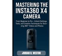 Mastering the Insta360 X4 Camera: From Beginner to Pro - Unlock Settings, Tools, and Creative Techniques for Stunning 360° Videos and Photos (Tools and Accessories Guide)