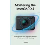 Mastering the Insta360 X4: Shoot, Reframe, and Create with 8K Power, AI Features, and 360° Creativity (Tech gadgets)