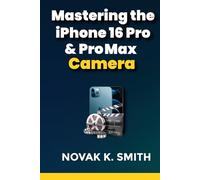 Mastering the iPhone 16 Pro & Pro Max Camera: Your Ultimate Guide to Photography Innovation, Expert Tips, Creative Expression, and Perfecting Every Shot (Mastering Video Editing, Camera guide and Ai)