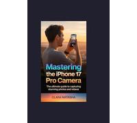 Mastering the iPhone 17 Pro Camera: The Ultimate Guide to Capturing Stunning Photos and Videos