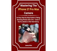 Mastering The iPhone 17 Pro Max Camera: An Easy Step-by-Step Guide to Taking Stunning Photos Like a Pro - Even If You’re a Senior or Not Tech-Savvy