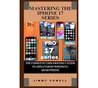 MASTERING THE IPHONE 17 SERIES: THE COMPLETE USER-FRIENDLY GUIDE TO APPLE’S MOST POWERFUL SMARTPHONE (Discover The World)