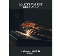 Mastering The Keyboard: A Complete Guide To Fluency