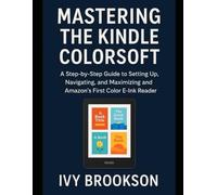 Mastering the Kindle Colorsoft: A Step-by-Step Guide to Setting Up, Navigating, and Maximizing Amazon’s First Color E-Ink Reader (APPLICATION & SOFTWARE TOOLS/GUIDES)