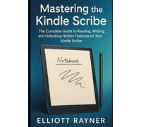 Mastering the Kindle Scribe: The Complete Guide to Reading, Writing, and Unlocking Hidden Features on Your Kindle Scribe (Gadget Reviews)