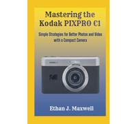 Mastering the Kodak PIXPRO C1: Simple Strategies for Better Photos and Video with a Compact Camera