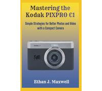 Mastering the Kodak PIXPRO C1: Simple Strategies for Better Photos and Video with a Compact Camera