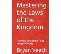 Mastering the Laws of the Kingdom: How the Kingdom of God Actually Works