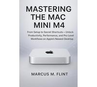 Mastering the Mac mini M4: From Setup to Secret Shortcuts Unlock Productivity, Performance, and Pro-Level Workflows on Apple’s Newest Desktop
