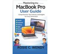 MASTERING THE MACBOOK PRO USER GUIDE: Comprehensive Tips, Features, and Insights for Every Generation