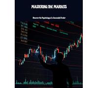 MASTERING THE MARKETS Discover the Psychology of a Successful Trader
