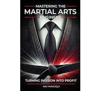 Mastering The Martial Arts Business: Turning Passion Into Profit