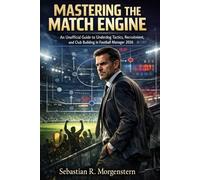 Mastering the Match Engine: An Unofficial Guide to Underdog Tactics, Recruitment, and Club Building in Football Manager 2026