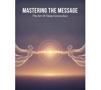 Mastering The Message: The Art Of Deep Connection